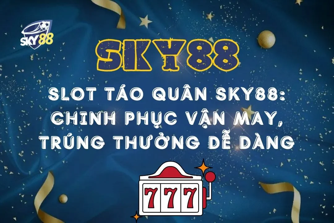 Slot Táo Quân Sky88: Chinh phục vận may, trúng thưởng dễ dàng